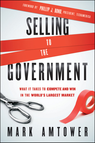 Selling to the Government: What It Takes to Compete and Win in the World's Largest Market