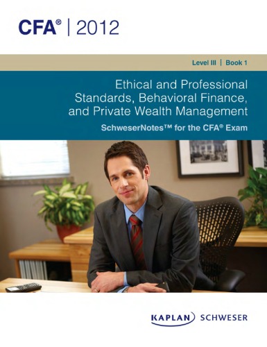 SCHWESER Notes 2012 CFA LEVEL III BOOK 1: ETHICAL AND PROFESSIONAL STANDARDS, BEHAVIORAL FINANCE, AND PRNATE WEALTII MANAGEMENT