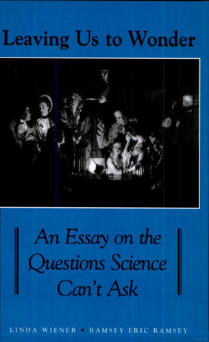 Leaving Us to Wonder: An Essay on the Questions Science Can’t Ask