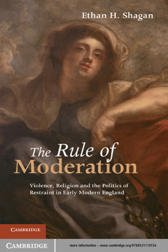 The Rule of Moderation: Violence, Religion and the Politics of Restraint in Early Modern England  