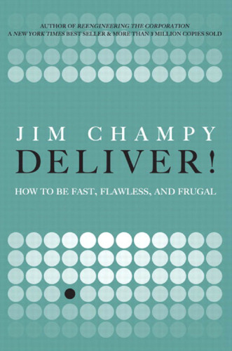 Deliver!: How to Be Fast, Flawless, and Frugal  