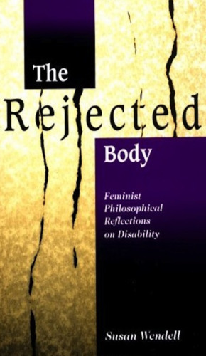 The Rejected Body: Feminist Philosophical Reflections on Disability  