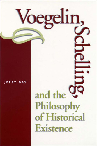 Voegelin, Schelling, and the Philosophy of Historical Existence  