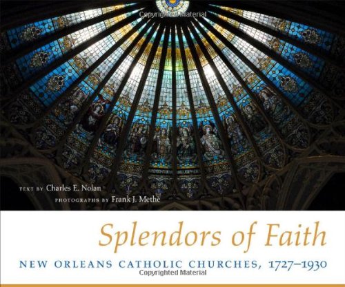 Splendors of Faith: New Orleans Catholic Churches, 1727-1930  