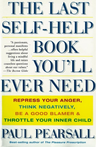 The Last Self-Help Book You'll Ever Need: Repress Your Anger, Think Negatively, Be a Good Blamer, and Throttle Your Inner Child