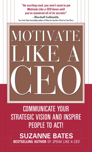 Motivate Like a CEO: Communicate Your Strategic Vision and Inspire People to Act!  