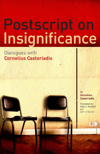 Postscript on Insignificance: Dialogues with Cornelius Castoriadis  