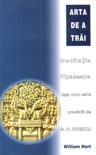 Arta de a trai - meditaţia Vipassana aşa cum este predată de S. N. Goenka -  