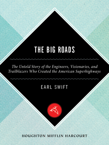 The Big Roads: The Untold Story of the Engineers, Visionaries, and Trailblazers Who Created the American Superhighways  