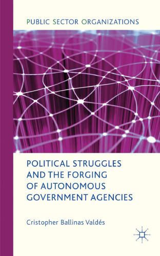 Political Struggles and the Forging of Autonomous Government Agencies (Public Sector Organizations)  