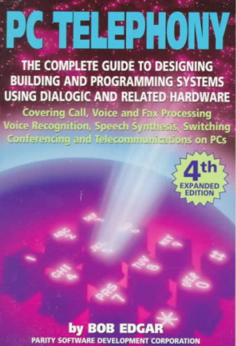 PC-Telephony; The Complete Guide to Designing, Building and Programming Systems Using Dialogic and Related Hardware  