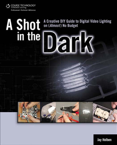 A Shot in the Dark: A Creative DIY Guide to Digital Video Lighting on (Almost) No Budget  