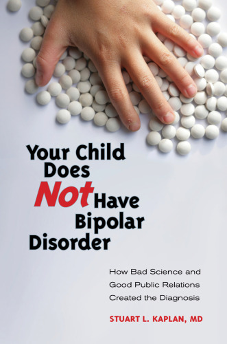 Your Child Does Not Have Bipolar Disorder: How Bad Science and Good Public Relations Created the Diagnosis (Childhood in America)  