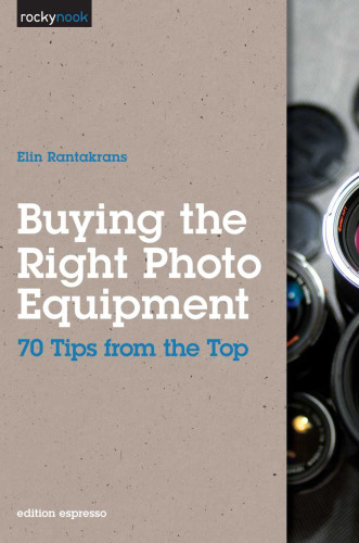 Buying the Right Photo Equipment: 70 Tips from the Top (Rocky Nook)  