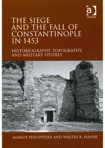 The Siege and the Fall of Constantinople in 1453: Historiography, Topography, and Military Studies  