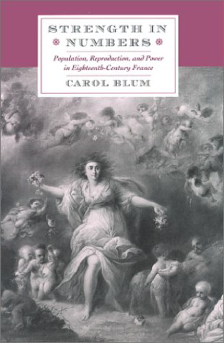 Strength in Numbers: Population, Reproduction, and Power in Eighteenth-Century France  