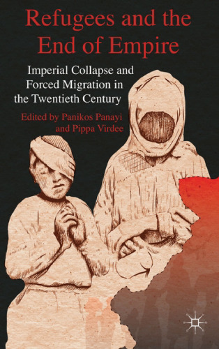 Refugees and the End of Empire: Imperial Collapse and Forced Migration in the Twentieth Century  