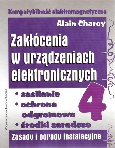 Kompatybilność elektromagnetyczna: zakłócenia w urządzeniach elektronicznych. Zasilanie, ochrona odgromowa, środki zaradcze : zasady i porady instalacyjne, Volume 4