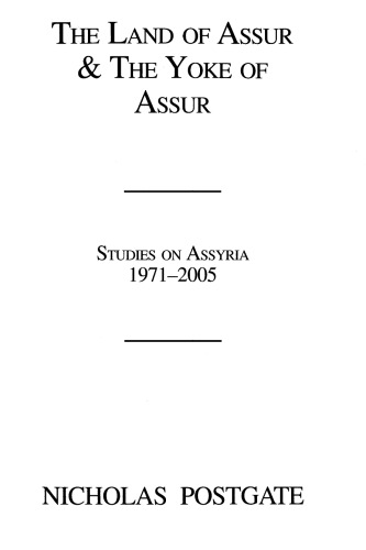 The Land of Assur & The Yoke of Assur: Studies on Assyria, 1971-2005  