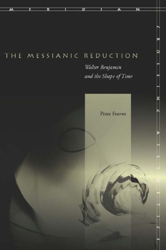 The Messianic Reduction: Walter Benjamin and the Shape of Time  