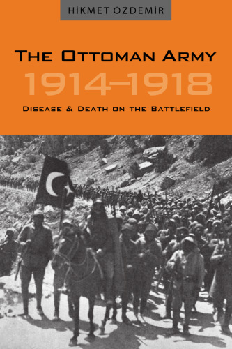 The Ottoman Army 1914-1918: Disease and Death on the Battlefield (Utah Series in Turkish and Islamic Studies)  