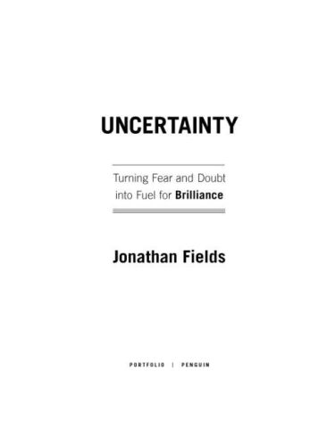 Uncertainty: Turning Fear and Doubt into Fuel for Brilliance  