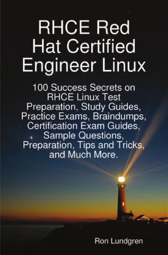 Rhce Red Hat Certified Engineer Linux: 100 Success Secrets on Rhce Linux Test Preparation, Study Guides, Practice Exams, Braindumps, Certification Exam Guides, Sample Questions, Preparation, Tips and Tricks, and Much More.  