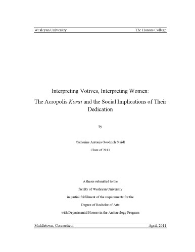 Interpreting Votives, Interpreting Women The Acropolis Korai and the Social Implications of Their Dedication, Bachelor Wesleyan University  