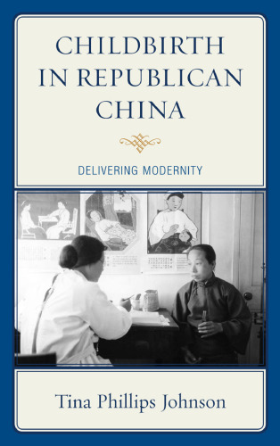 Childbirth in Republican China: Delivering Modernity  