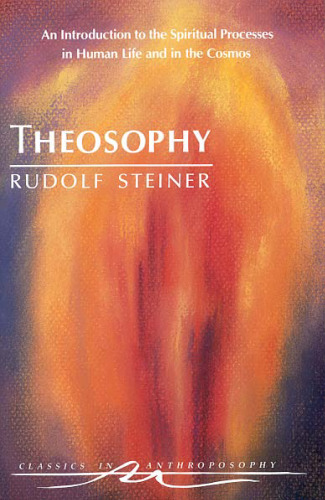 Theosophy: An Introduction to the Spiritual Processes in Human Life and in the Cosmos  