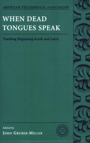 When Dead Tongues Speak. Teaching Beginning Greek and Latin (American Philological Association Classical Resources Series - Volume 6)  