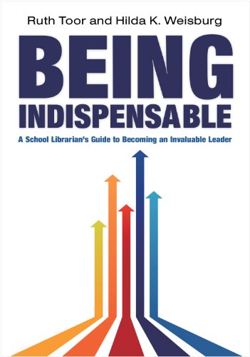 Being Indispensable: A School Librarian's Guide to Becoming an Invaluable Leader