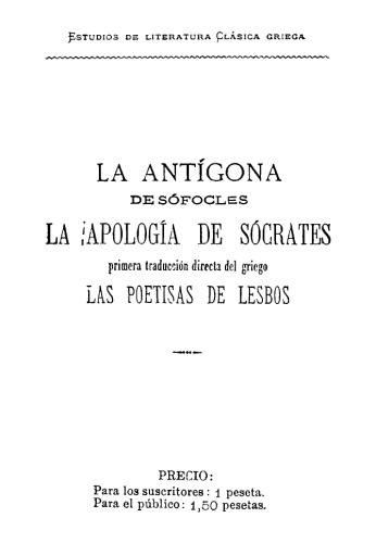 La Antígona de Sófocles. La Apología de Sócrates. Las Poetisas de Lesbos