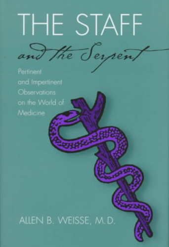 The Staff and the Serpent: Pertinent and Impertinent Observations on the World of Medicine  