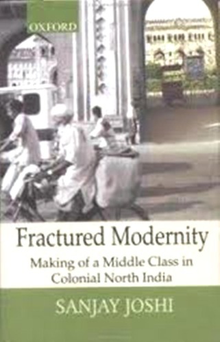 Fractured Modernity: Making of a Middle Class in Colonial North India  