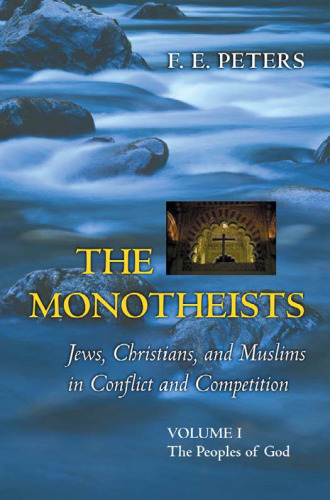 The Monotheists: Jews, Christians, and Muslims in Conflict and Competition, Volume I: The Peoples of God  