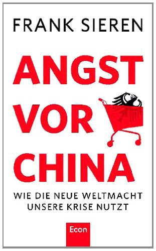 Angst vor China. Warum die neue Weltmacht jetzt nicht mehr zu stoppen ist