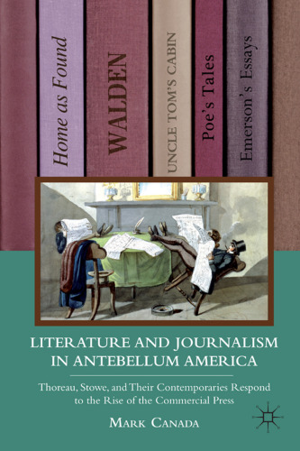 Literature and Journalism in Antebellum America: Thoreau, Stowe, and Their Contemporaries Respond to the Rise of the Commercial Press