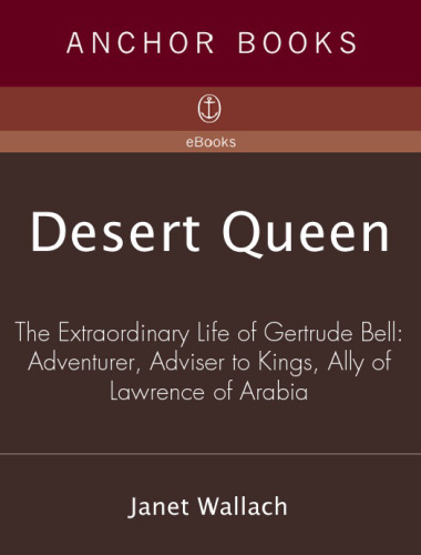 Desert queen: the extraordinary life of Gertrude Bell, adventurer, adviser to kings, ally of Lawrence of Arabia  