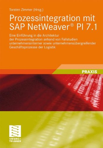 Prozessintegration mit SAP NetWeaver® PI 7.1: Eine Einführung in die Architektur der Prozessintegration anhand von Fallstudien unternehmensinterner ... der Logistik