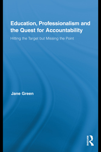 Education, Professionalism, and the Quest for Accountability: Hitting the Target but Missing the Point (Routledge International Studies in the Philosophy of Education)  