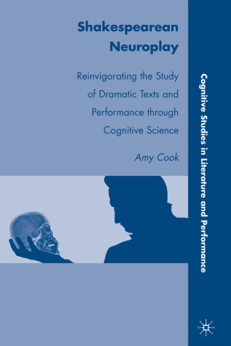 Shakespearean Neuroplay: Reinvigorating the Study of Dramatic Texts and Performance through Cognitive Science (Cognitive Studies in Literature and Performance)  