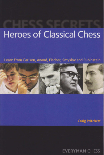 Heroes of Classical Chess: Learn from Carlsen, Anand, Fischer, Smyslov and Rubinstein  