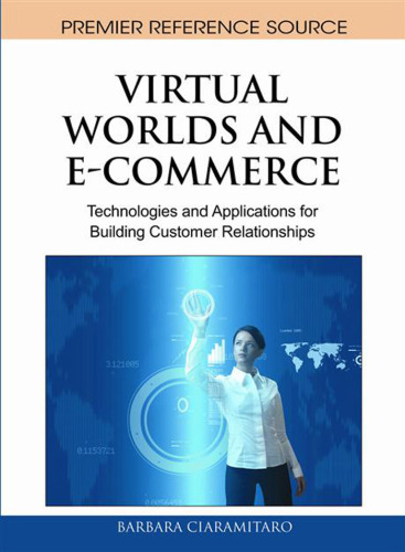 Virtual Worlds and E-Commerce: Technologies and Applications for Building Customer Relationships (Premier Reference Source)  