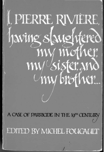 I, Pierre Riviere, having slaughtered my mother, my sister, and my brother: A Case of Parricide in the 19th Century  