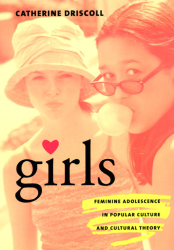 Girls: Feminine Adolescence in Popular Culture and Cultural Theory  