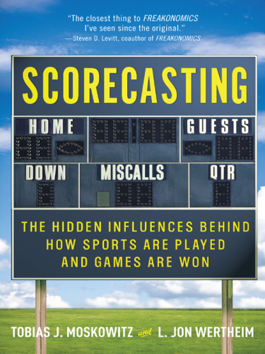 Scorecasting: The Hidden Influences Behind How Sports Are Played and Games Are Won  