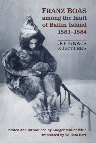 Franz Boas among the Inuit of Baffin Island, 1883-1884: Journals and Letters  