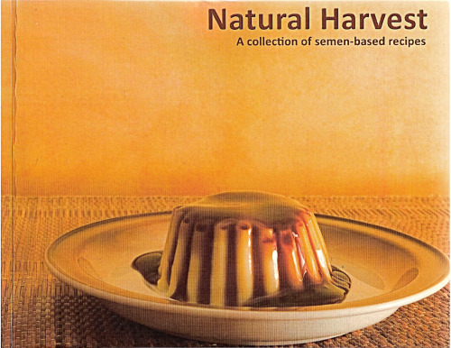 Natural harvest: an inspirational collection of semen-based recipes  