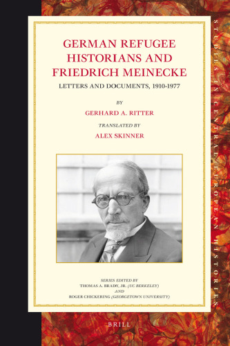 German Refugee Historians and Friedrich Meinecke: Letters and Documents, 1910–1977 (Studies in Central European Histories)  